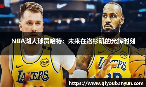 NBA湖人球员哈特：未来在洛杉矶的光辉时刻