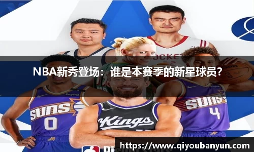 NBA新秀登场：谁是本赛季的新星球员？